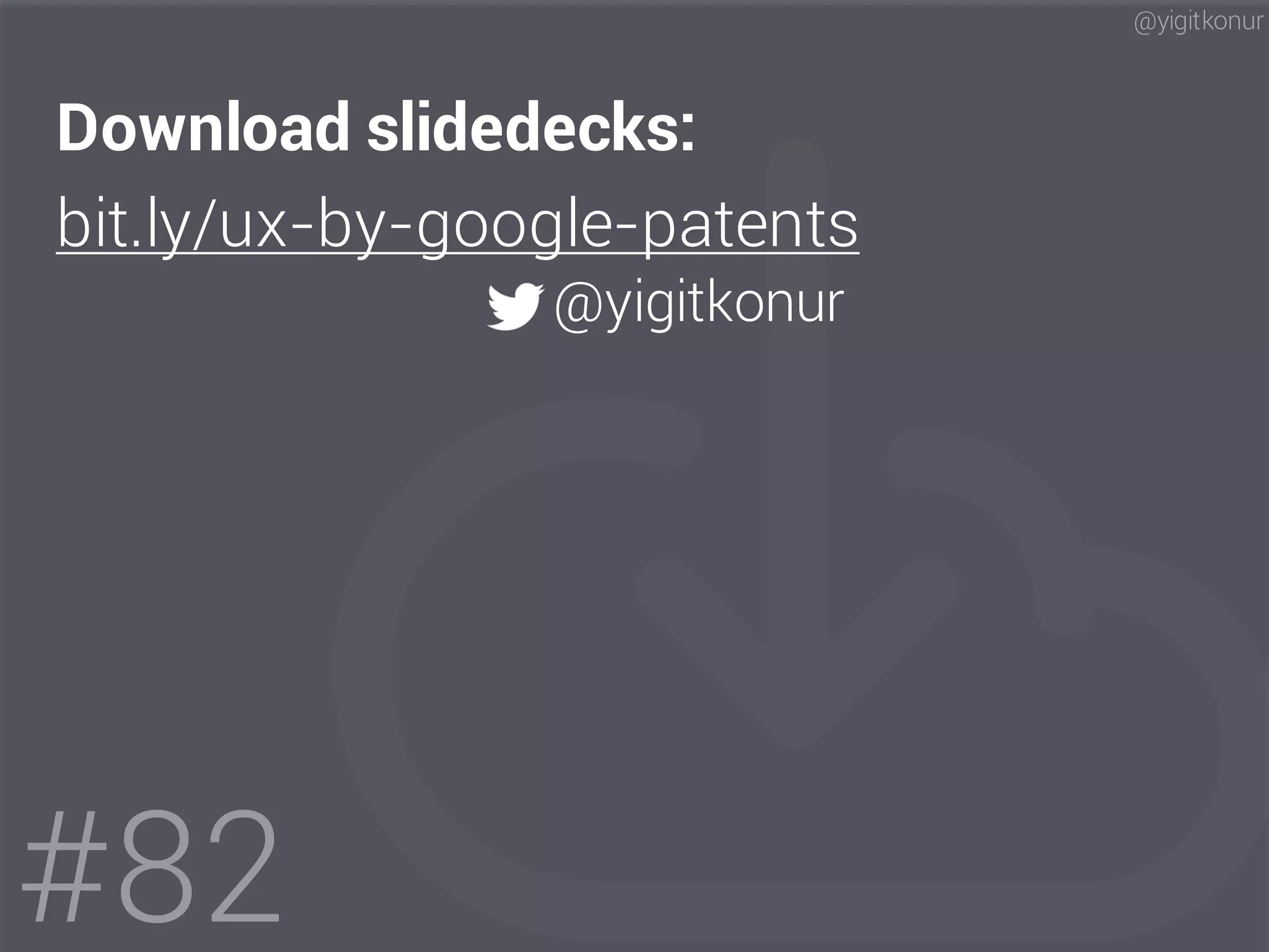 Download slidedecks:
@yigitkonur
#82
bit.ly/ux-by-google-patents
@yigitkonur
 
