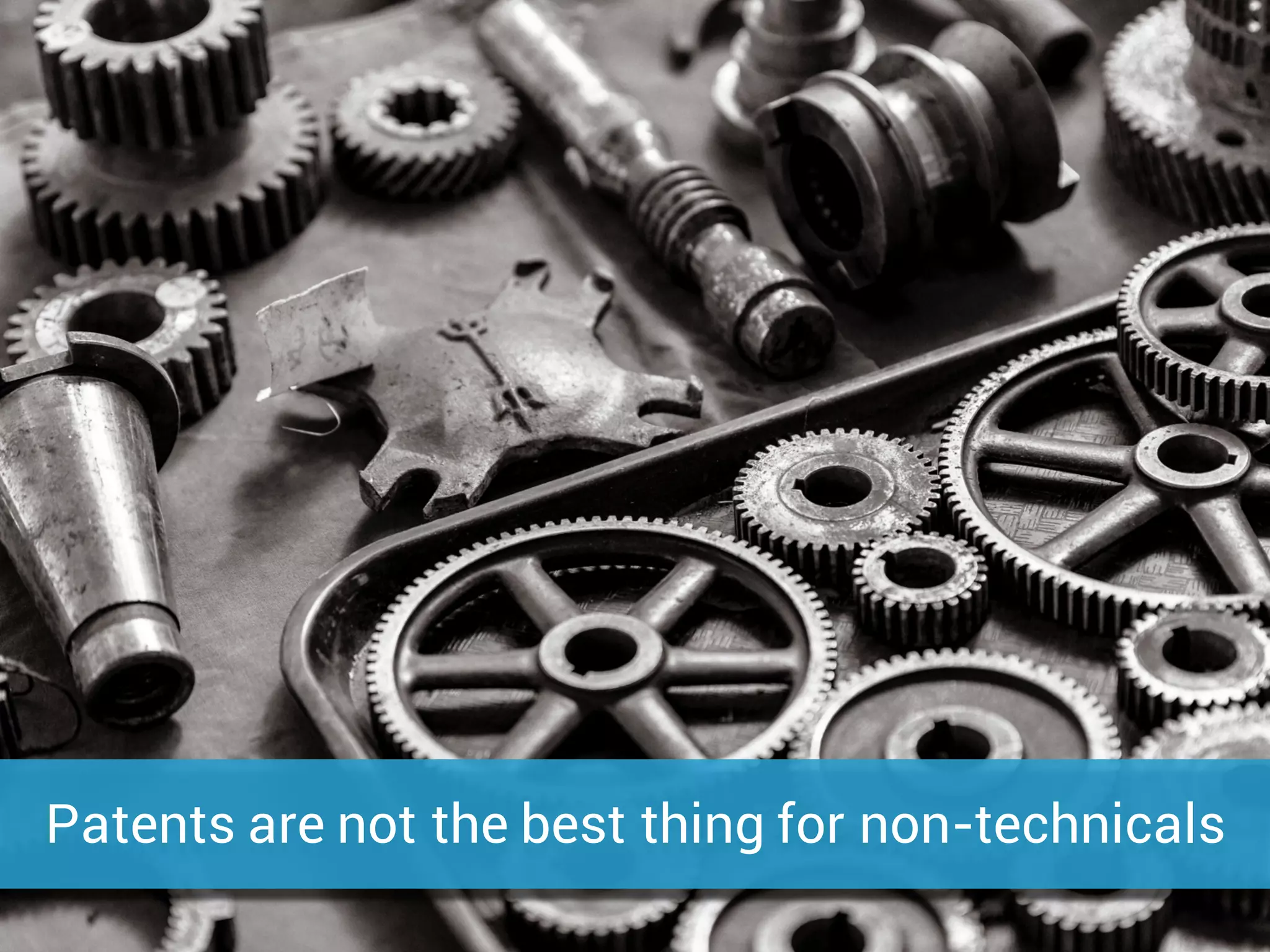 Patents are not the best thing for non-technicals
 