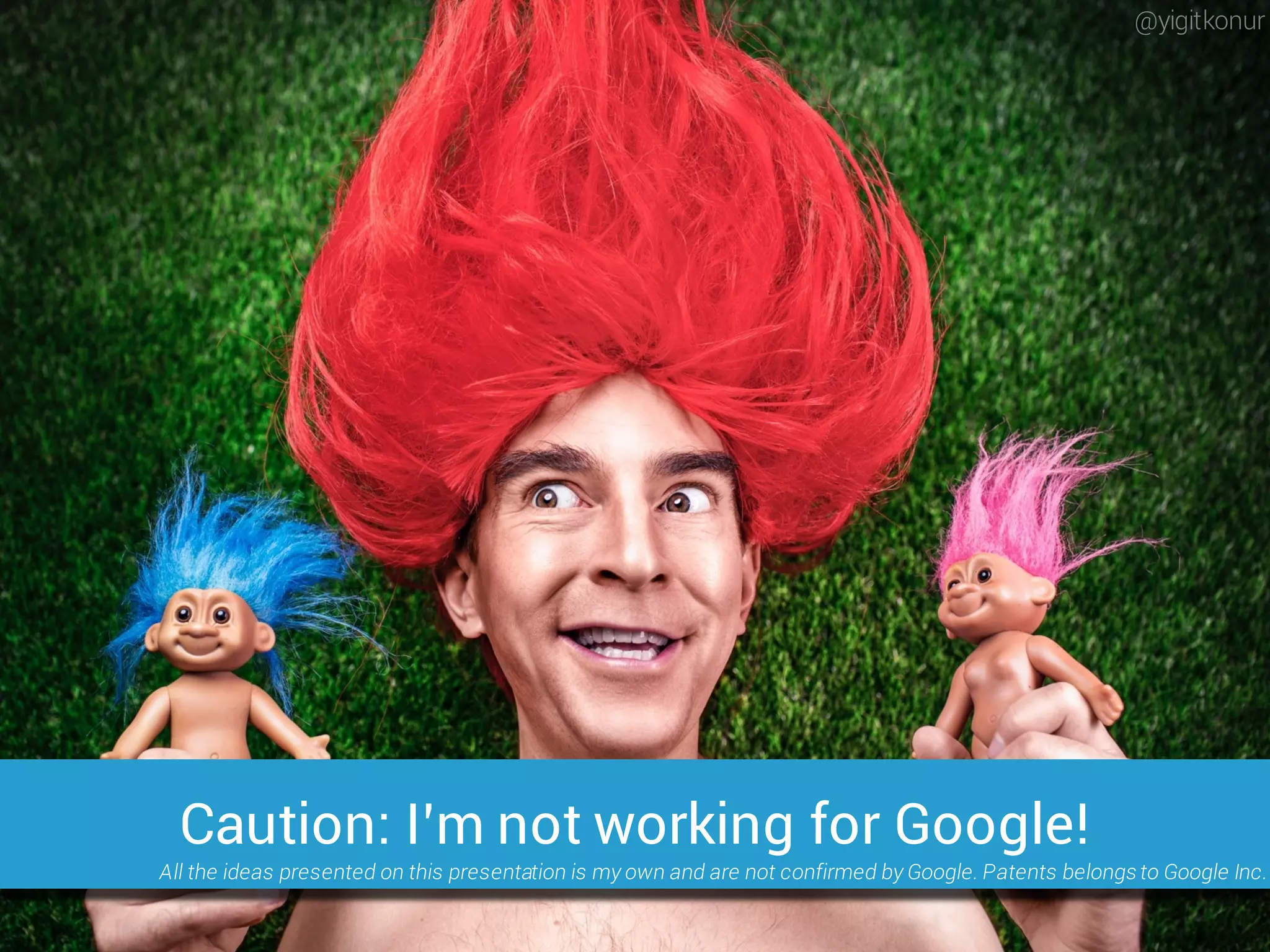 Caution: I’m not working for Google!
All the ideas presented on this presentation is my own and are not confirmed by Google. Patents belongs to Google Inc.
@yigitkonur
 