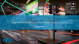 1
Augmented Reality and the Future of Local Search
August 2016
 