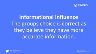 Informational Influence
The groups choice is correct as
they believe they have more
accurate information.
@psydrouk #brigh...