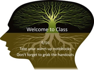 Welcome to Class 9/16 Take your warm-up notebooks Don’t forget to grab the handouts 