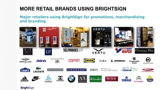 MORE RETAIL BRANDS USING BRIGHTSIGN
Major retailers using BrightSign for promotions, merchandising
and branding
 