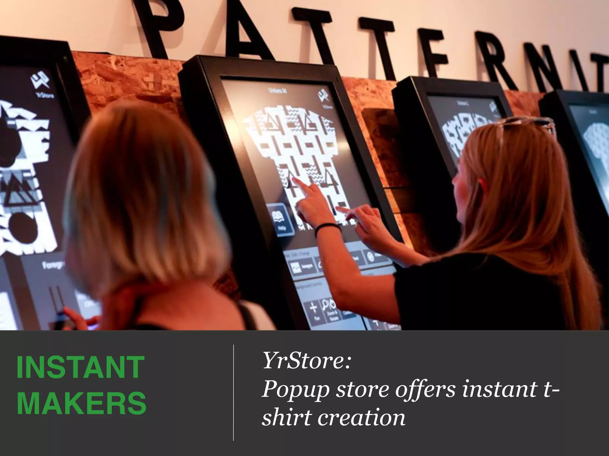 YrStore:
Popup store offers instant t-
shirt creation
INSTANT!
MAKERS!
 