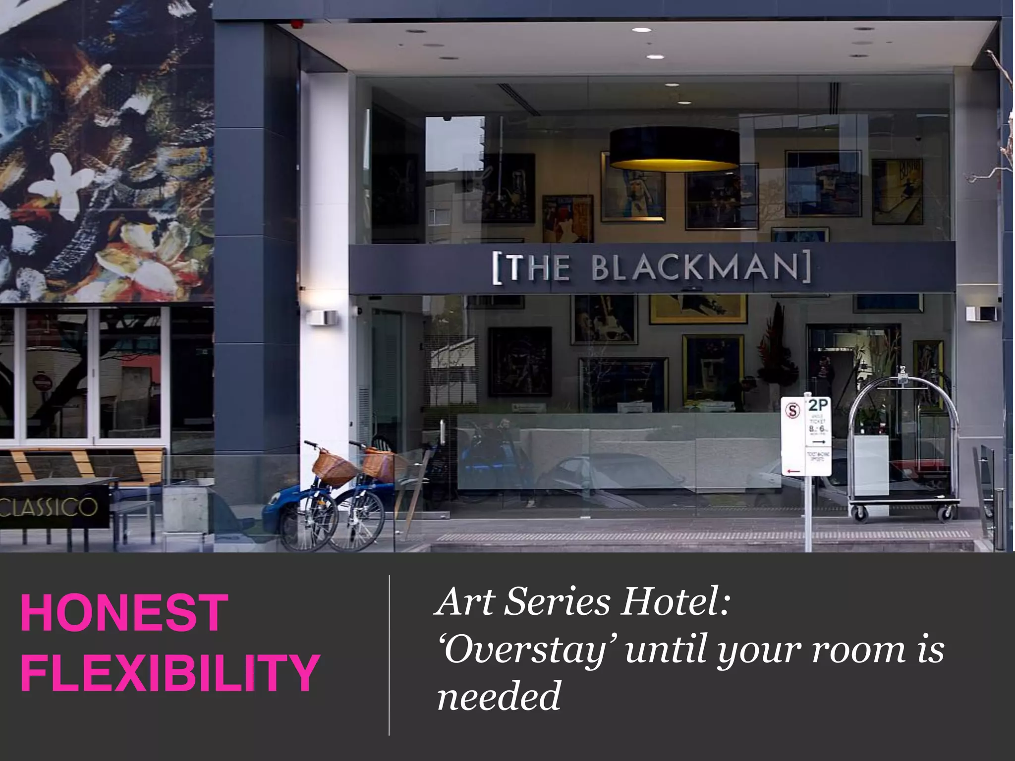 HONEST 
FLEXIBILITY!
Art Series Hotel:
‘Overstay’ until your room is
needed
 