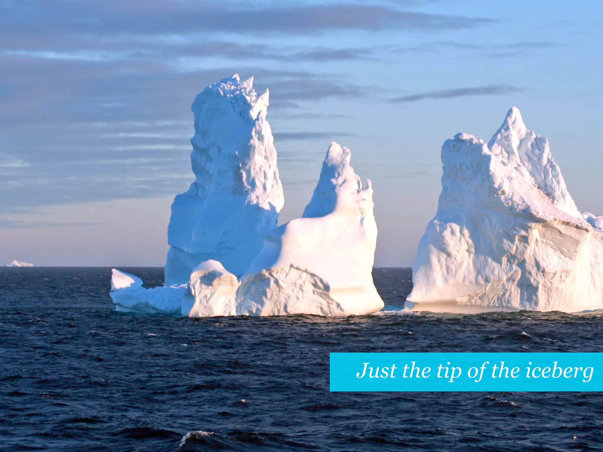 Just the tip of the iceberg
 