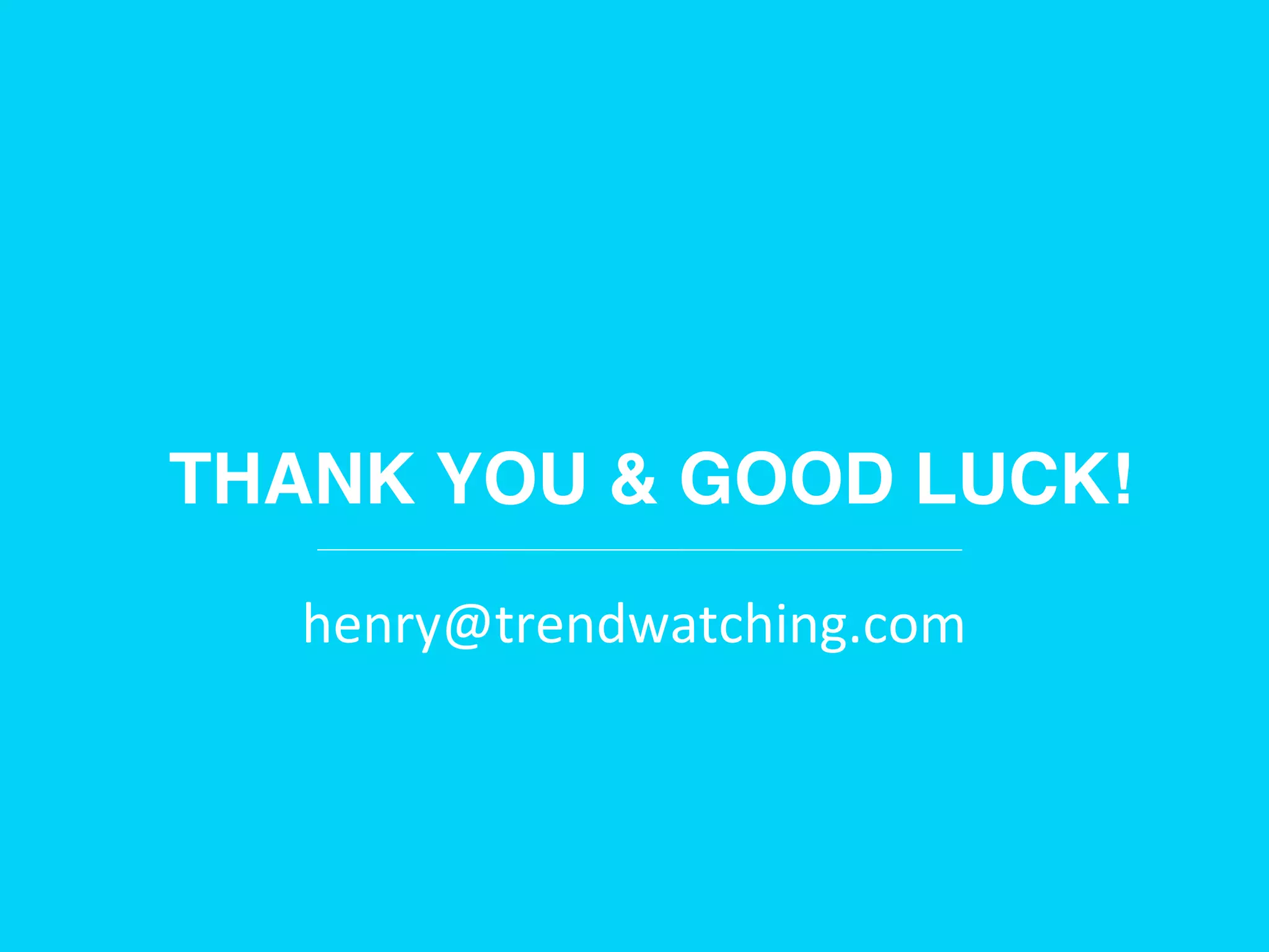 THANK YOU & GOOD LUCK!!
henry@trendwatching.com"
 