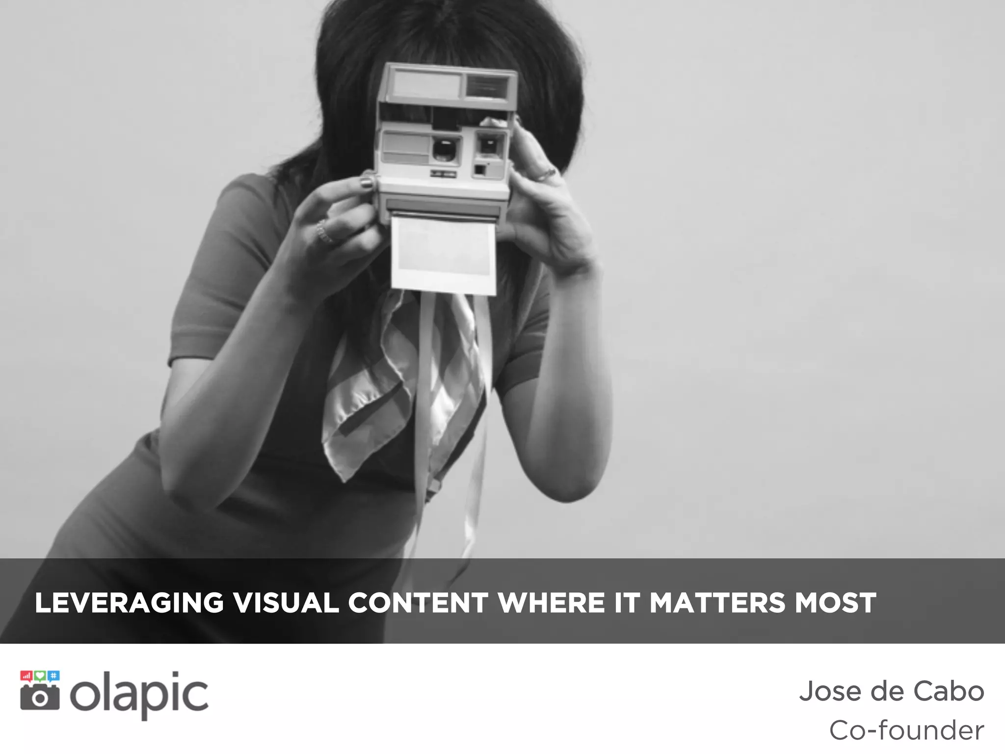 LEVERAGING VISUAL CONTENT WHERE IT MATTERS MOST
Jose de Cabo
Co-founder
 