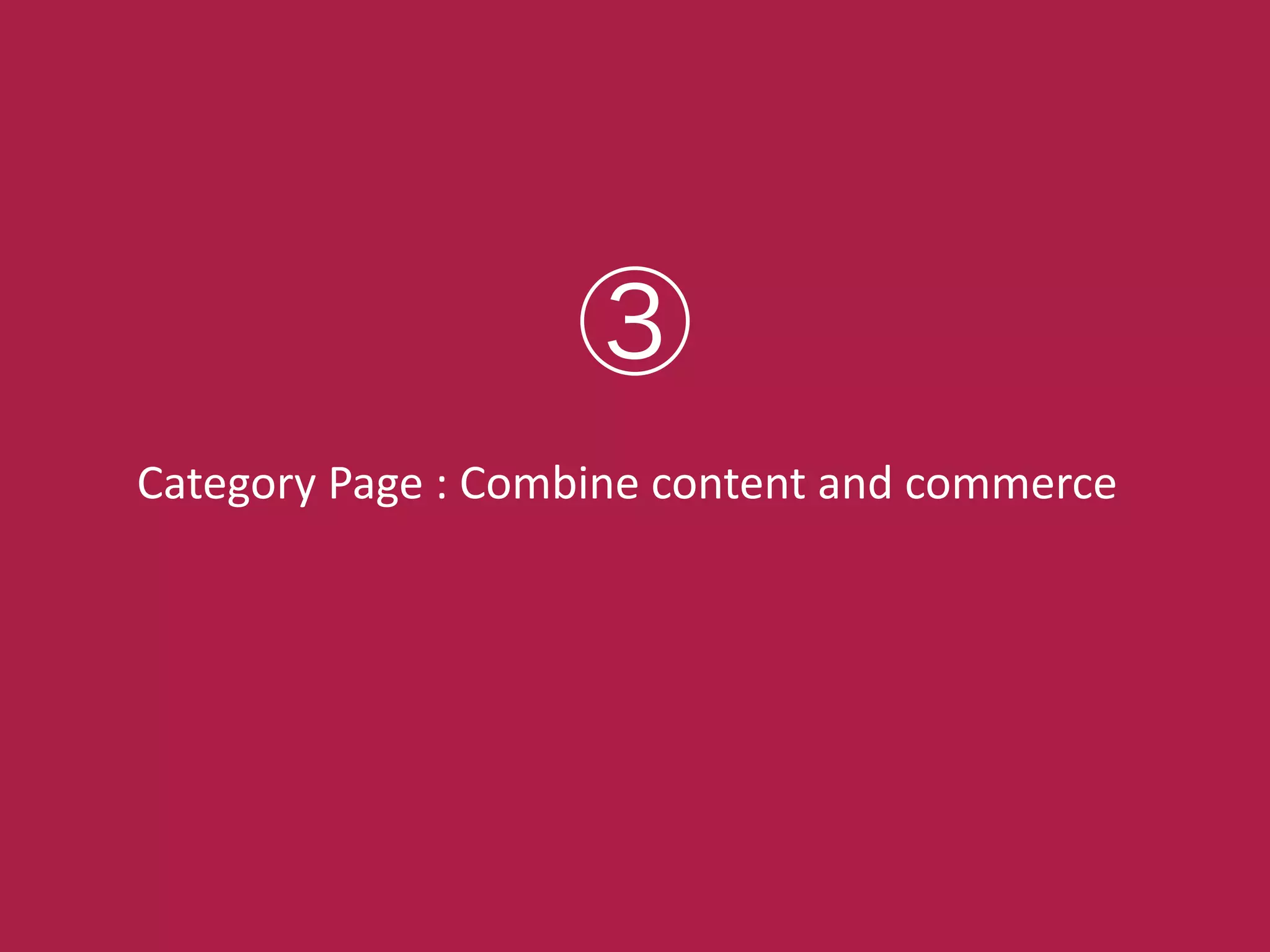 Category!Page!:!Combine!content!and!commerce
③
 