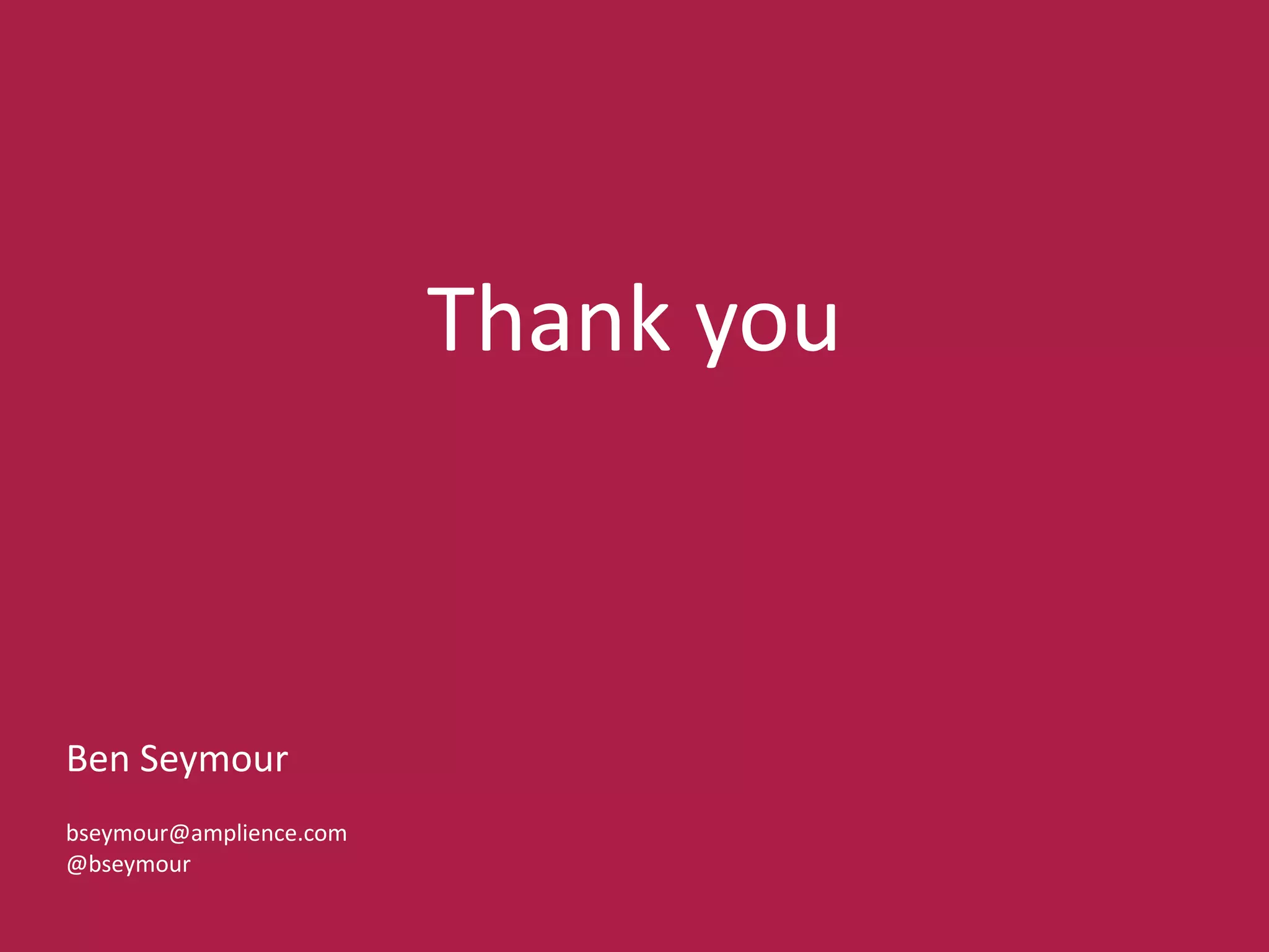 Thank!you
Ben!Seymour!
!
bseymour@amplience.com!
@bseymour
 
