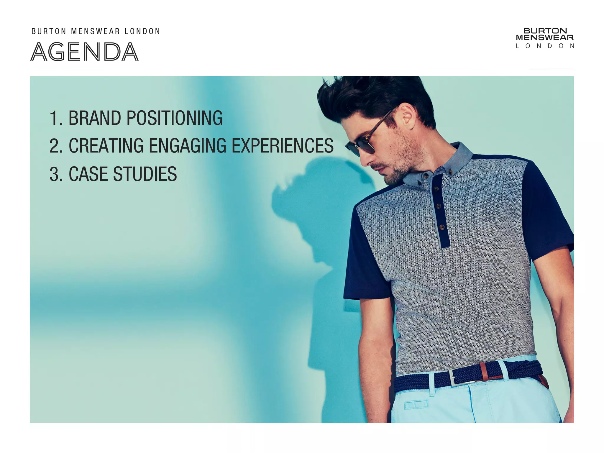 agenda
B U R T O N M E N S W E A R L O N D O N !
1. BRAND POSITIONING
2. CREATING ENGAGING EXPERIENCES
3. CASE STUDIES
 