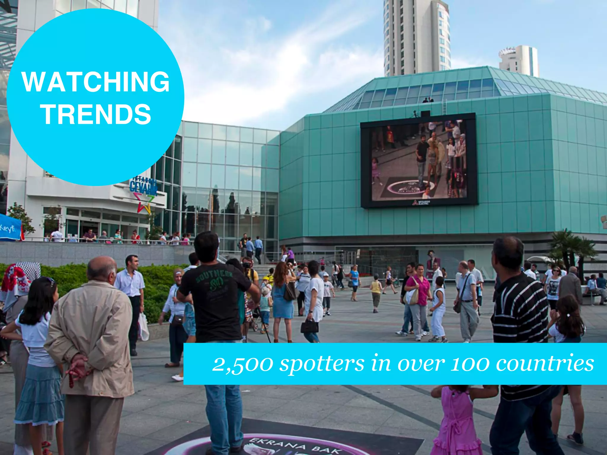 2,500 spotters in over 100 countries
WATCHING !
TRENDS!
 