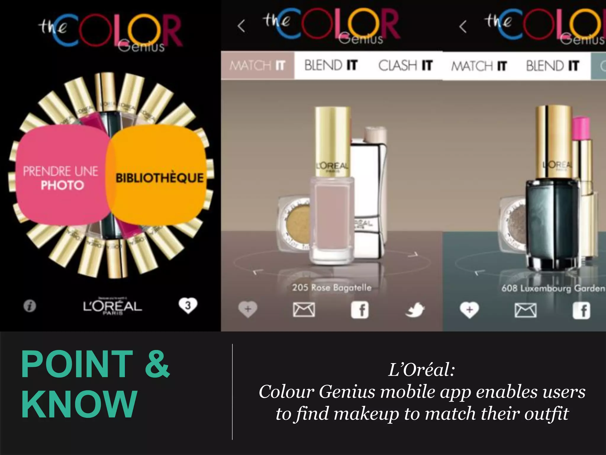 L’Oréal:
Colour Genius mobile app enables users
to find makeup to match their outfit
POINT &
KNOW
 