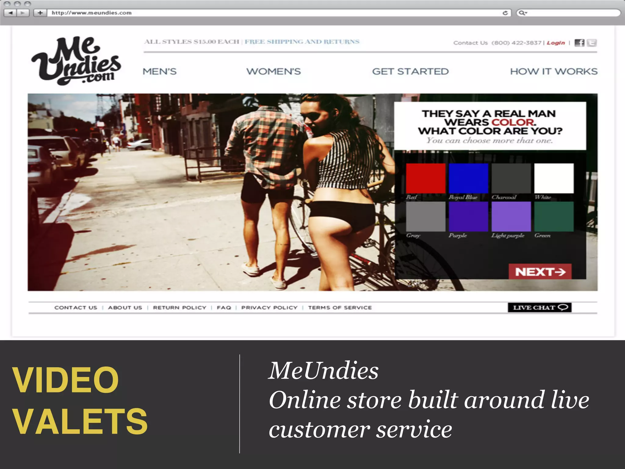 VIDEO 
VALETS!
MeUndies
Online store built around live
customer service
 