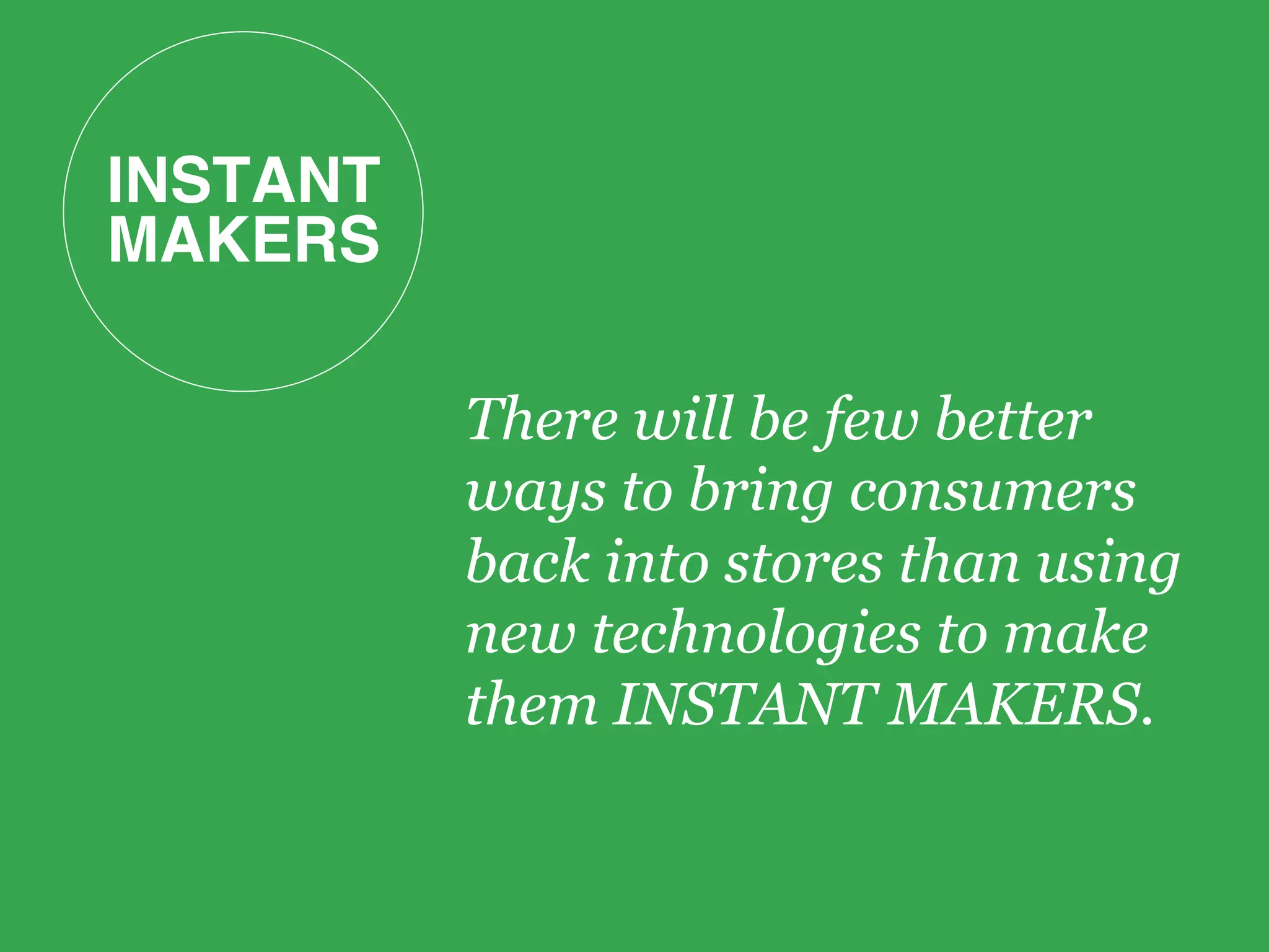 INSTANT 
MAKERS!
There will be few better
ways to bring consumers
back into stores than using
new technologies to make
them INSTANT MAKERS.
 