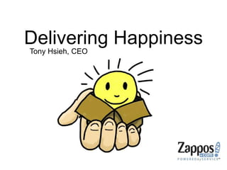 Delivering Happiness Tony Hsieh, CEO 