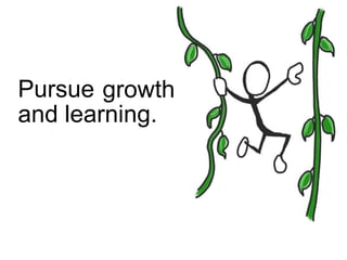 growth<br />Pursue<br />and learning.<br />