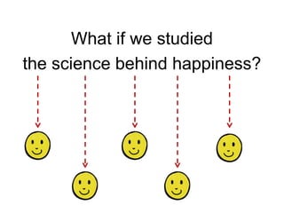 What if we studied<br />the science behind happiness?<br />