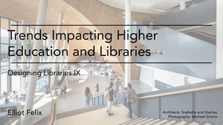 Trends Reshaping Higher Education and Libraries Designing Libraries IX
brightspot strategy, A Buro Happold Company
Trends Impacting Higher
Education and Libraries
Designing Libraries IX
Elliot Felix 1
Architects: Snøhetta and Stantec
Photography: Michael Grimm
 