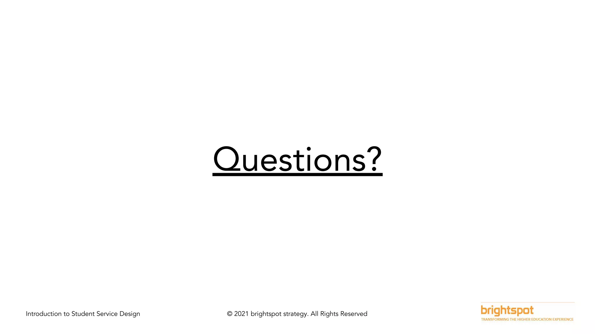 Introduction to Student Service Design © 2021 brightspot strategy. All Rights Reserved
Questions?
 