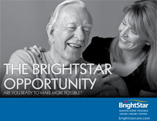 The BrighTSTar
OppOrTuniTy
Are You reAdY to MAke More Possible?




                                       brightstarcare.com
 