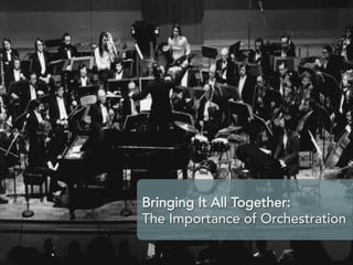 Bringing It All Together:
The Importance of Orchestration

 