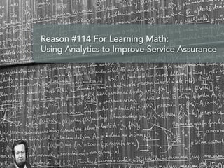 Reason #114 For Learning Math:
Using Analytics to Improve Service Assurance

Follow Us: #ITSMSummit!

 