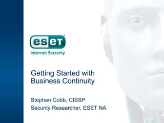 Getting Started with
Business Continuity
Stephen Cobb, CISSP
Security Researcher, ESET NA
 