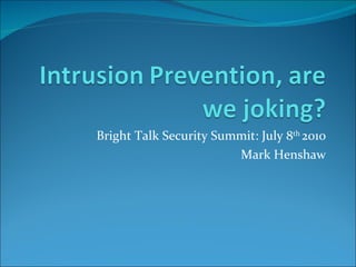 Bright Talk Security Summit: July 8 th  2010 Mark Henshaw 