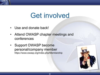 Get involved
• Use and donate back!
• Attend OWASP chapter meetings and
  conferences
• Support OWASP become
  personal/co...