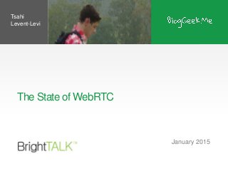 The State of WebRTC
January 2015
Tsahi
Levent-Levi
 