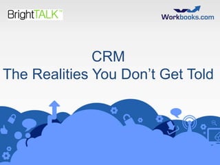 CRM
The Realities You Don‟t Get Told

 