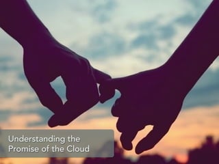Understanding the
Promise of the Cloud
 