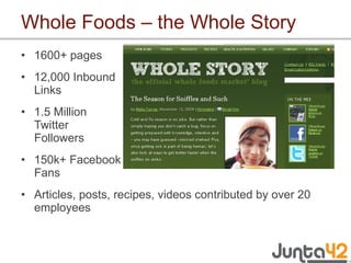 Whole Foods – the Whole Story <ul><li>1600+ pages </li></ul><ul><li>12,000 Inbound Links </li></ul><ul><li>1.5 Million Twi...
