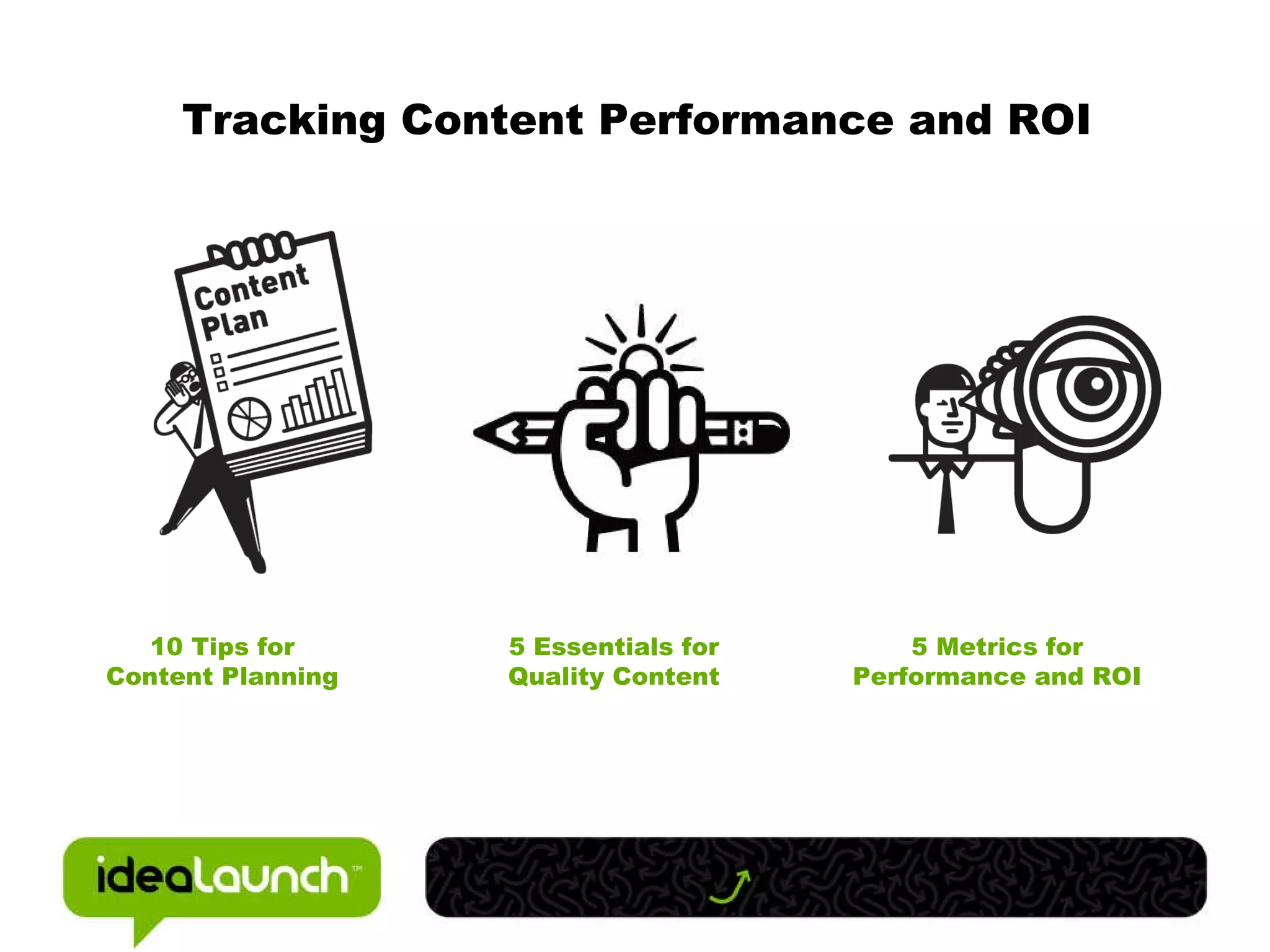 Tracking Content Performance and ROI 10 Tips for Content Planning 5 Essentials for Quality Content 5 Metrics for Performance and ROI 