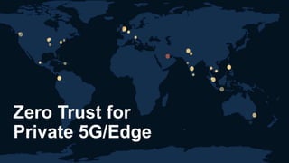 Zero Trust for
Private 5G/Edge
 