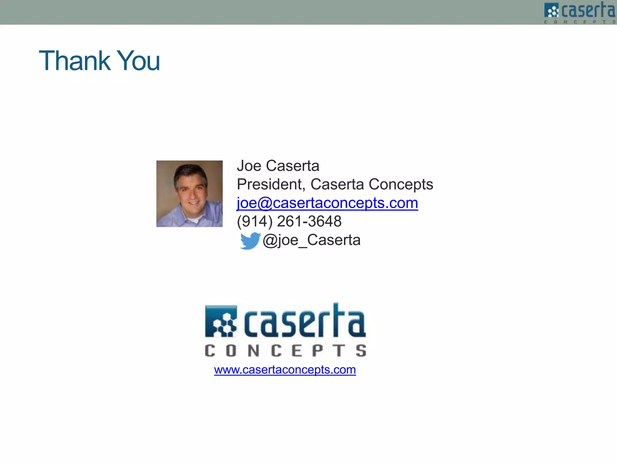 Thank You
Joe Caserta
President, Caserta Concepts
joe@casertaconcepts.com
(914) 261-3648
@joe_Caserta
www.casertaconcepts.com
 