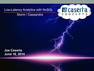 Low-Latency Analytics with NoSQL
Joe Caserta
June 18, 2014
Storm / Cassandra
 