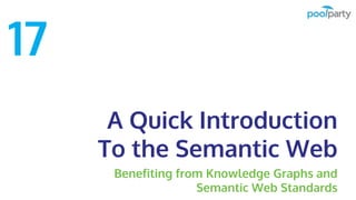 A Quick Introduction
To the Semantic Web
Benefiting from Knowledge Graphs and
Semantic Web Standards
17
 