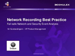 © 2013 Emulex Corporation
Network Recording Best Practice
Fail-safe Network and Security Event Analysis
Sri Sundaralingam – VP Product Management
 