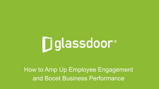 © Glassdoor, Inc. 2016
How to Amp Up Employee Engagement
and Boost Business Performance
 