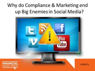 Why do Compliance & Marketing end
  up Big Enemies in Social Media?




                              #FSMTLL
 