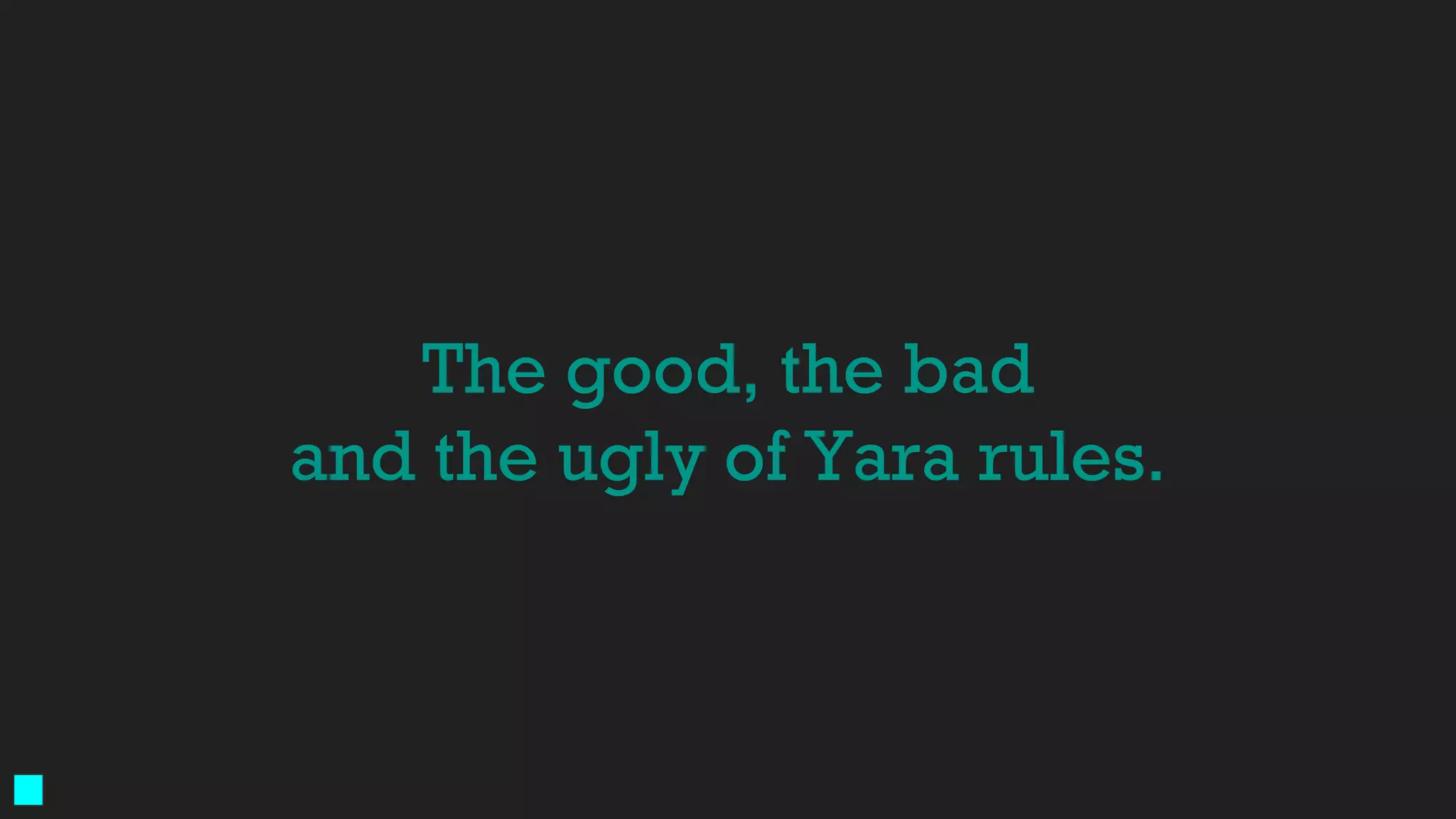 The good, the bad
and the ugly of Yara rules.
 