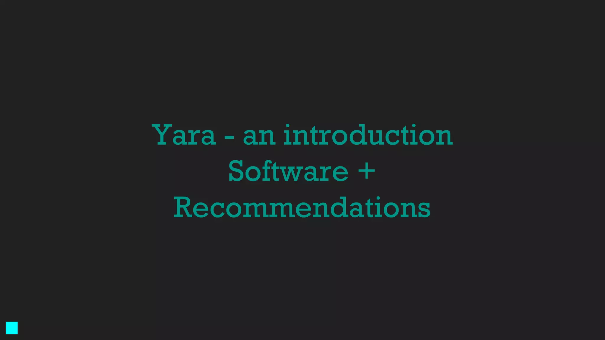 Yara - an introduction
Software +
Recommendations
 