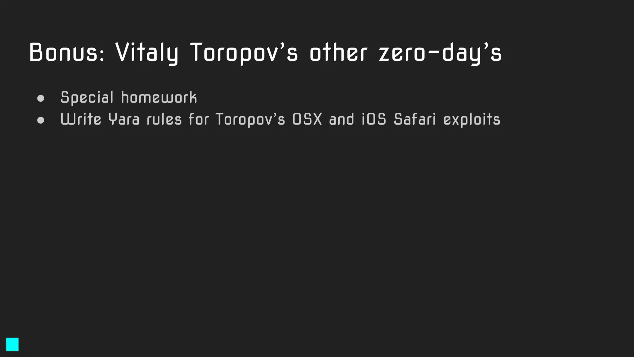 Bonus: Vitaly Toropov’s other zero-day’s
● Special homework
● Write Yara rules for Toropov’s OSX and iOS Safari exploits
 