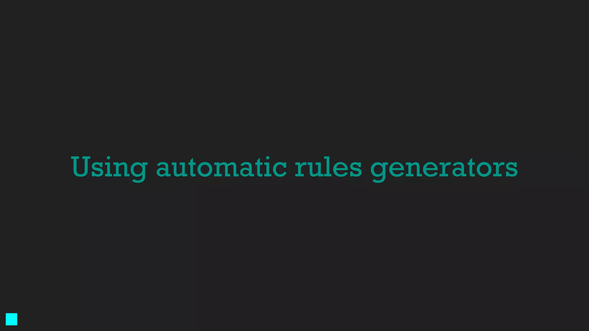 Using automatic rules generators
 