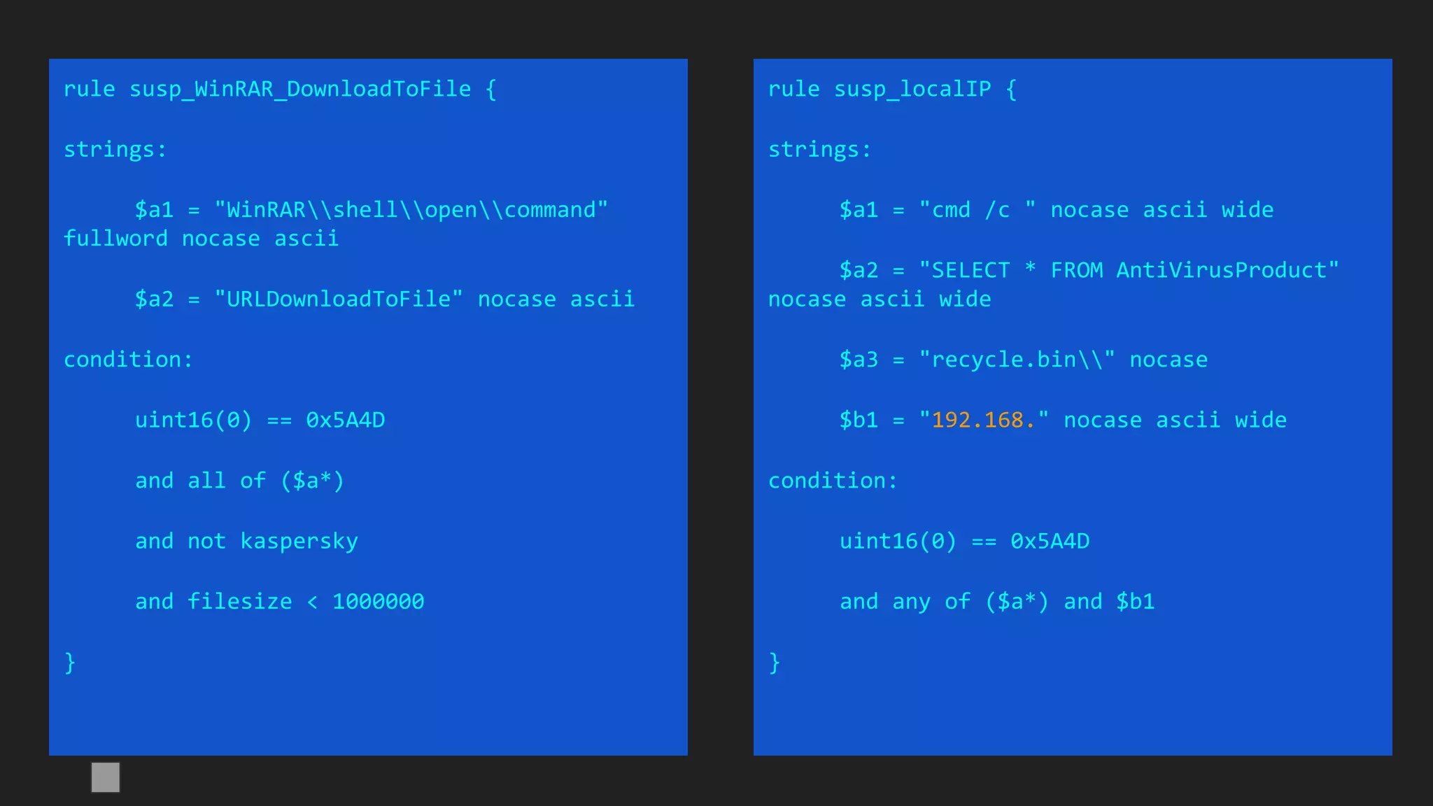 rule susp_WinRAR_DownloadToFile {
strings:
$a1 = "WinRARshellopencommand"
fullword nocase ascii
$a2 = "URLDownloadToFile" nocase ascii
condition:
uint16(0) == 0x5A4D
and all of ($a*)
and not kaspersky
and filesize < 1000000
}
rule susp_localIP {
strings:
$a1 = "cmd /c " nocase ascii wide
$a2 = "SELECT * FROM AntiVirusProduct"
nocase ascii wide
$a3 = "recycle.bin" nocase
$b1 = "192.168." nocase ascii wide
condition:
uint16(0) == 0x5A4D
and any of ($a*) and $b1
}
 