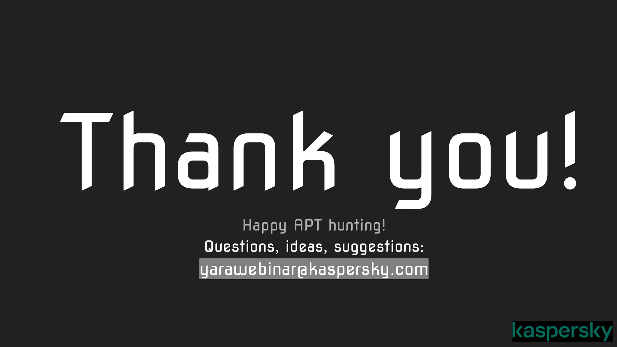 Thank you!Happy APT hunting!
Questions, ideas, suggestions:
yarawebinar@kaspersky.com
 