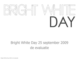 Bright White Day 25 september 2009 de evaluatie Bright White Day 2009, de evaluatie 