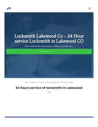 Locksmith Lakewood Co - 24 Hour
service Locksmith in Lakewood CO
Our Locksmiths are always ready to assist you.
C O N T A C T U S
L E T ' S S T A R T I T S M A R T F I N D L O C K S M I T H S I N L A K E W O O D
24 hours service of locksmith in Lakewood
 
